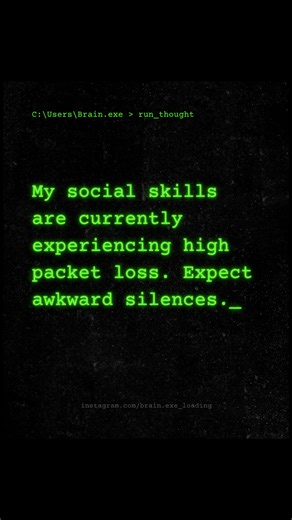 Brain.exe | Relatable Quotes 💾 on Instagram: "> Connection_Error: 408 Request Timeout 📡 ​I am trying to socialize, but my ping is 999ms. ​😶 Current Status: Buffering... please wait while I think of a reply. ​#introvert #socialskills #packetloss #saturdayvibes #brain_exe"