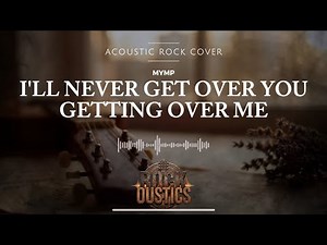 I'll Never Get Over You Getting Over Me - MYMP (Acoustic Rock Cover)