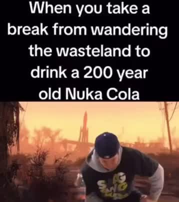 200 year old nuka cola why not #meme #fyp #falloutmemes #fallout #gaming