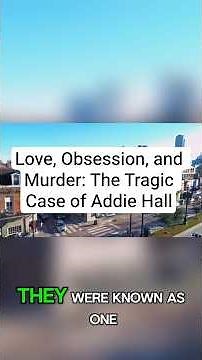 Love, Obsession, and Murder: The Tragic Case of Addie Hall