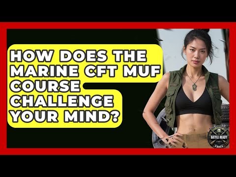 How Does The Marine CFT MUF Course Challenge Your Mind? - Battle Ready Force
