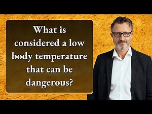 What is considered a low body temperature that can be dangerous?