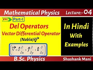 Del Operator ||Vector Differential Operator{Vector Calculus,Grad,div,curl}Lec-4 Mathematical Physics