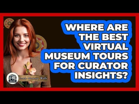 Where Are The Best Virtual Museum Tours For Curator Insights? - Inside Museum Walls