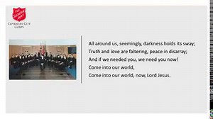 We conclude our week of music by Major Joy Webb with this beautiful prayer, 'Come into our world'. The words continue to be very apt for the way we find ourselves in the world at this time; We remember and pray for those caught up in war in Ukraine and in many other areas of our world. We pray for those who are facing poverty due to soaring inflation and those who because of this go hungry. We think of those who are lonely or confused. We pray 'Come into our world, Lord Jesus'. | Coventry City S