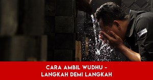 Cara Ambil Wudhu - Langkah Demi Langkah Secara Tertib