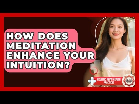 How Does Meditation Enhance Your Intuition? - Holistic Asian Health Practices