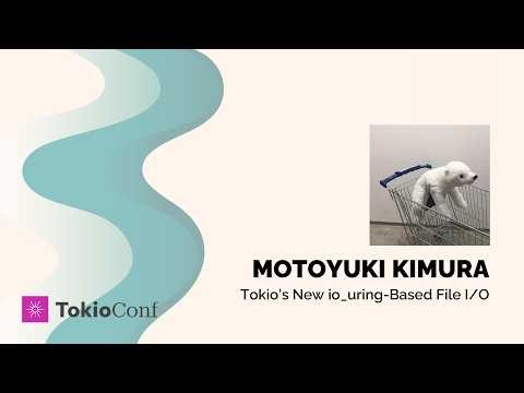 TokioConf 2026 - Tokio’s New io_uring-Based File I/O by Motoyuki Kimura