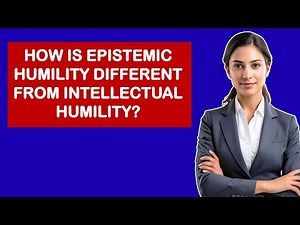 How Is Epistemic Humility Different From Intellectual Humility?