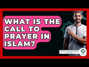 What Is The Call To Prayer In Islam? - Islamic Knowledge Network