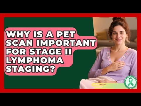 Why Is A PET Scan Important For Stage II Lymphoma Staging? - Lymphoma Support Network