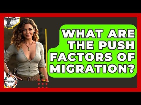 What Are The Push Factors Of Migration? - Anthropology Insights
