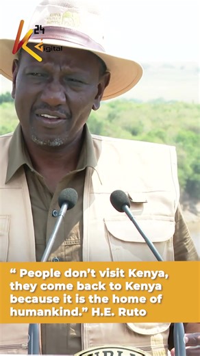 “ People don’t visit Kenya, they come back to Kenya because it is the home of humankind.” H.E. Ruto | K24 TV