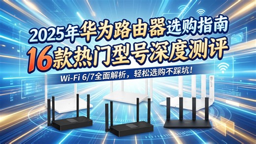 【2025年华为路由器选购攻略】16款华为路由器横评，分析不同型号的优缺点，帮你了解Wi-Fi 6、Wi-Fi 7的区别，精准选购，提升网络体验！