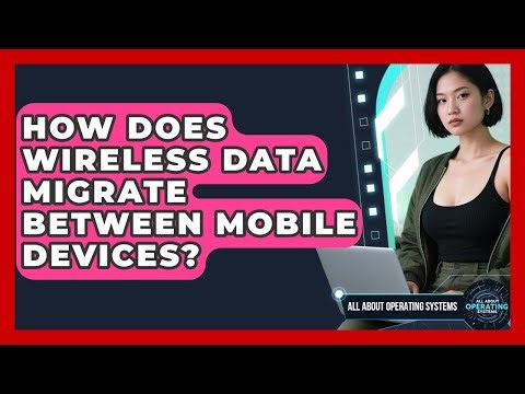 How Does Wireless Data Migrate Between Mobile Devices? - All About Operating Systems