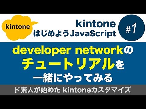 【#01 JavaScriptの超基本】developer networkチュートリアルを一緒にやってみよう（kintoneカスタマイズ入門）