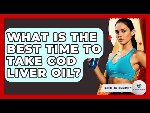 What Is The Best Time To Take Cod Liver Oil? - Cardiology Community