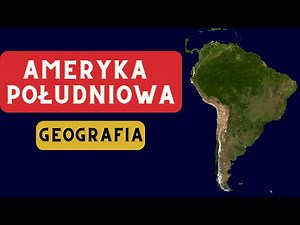 Geografia Ameryki Południowej - kompendium wiedzy