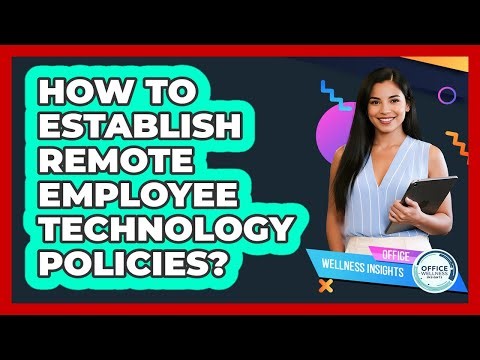 How To Establish Remote Employee Technology Policies?