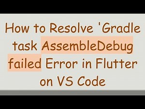 How to Resolve 'Gradle task AssembleDebug failed Error in Flutter on VS Code