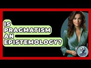 Is Pragmatism An Epistemology? - Philosophy Beyond