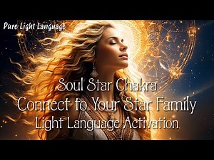 Soul Star Chakra 🌟 Connect to Your Star Family 🌟 Light Language Activation