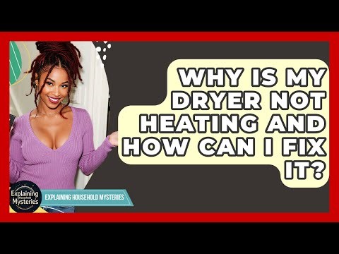 Why Is My Dryer Not Heating And How Can I Fix It? - Explaining Household Mysteries