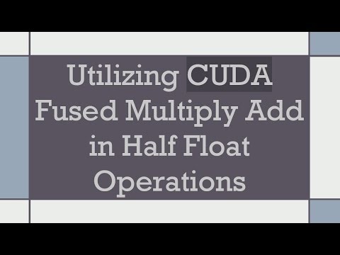 Utilizing CUDA Fused Multiply Add in Half Float Operations