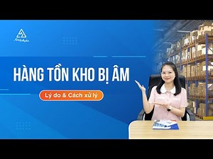 Cách kiểm tra và xử lý hàng tồn kho bị âm trên sổ sách - Nguyên nhân, cách khắc phục | Kế toán Anpha