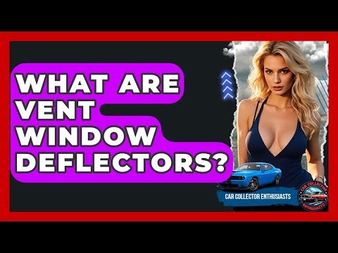 What Are Vent Window Deflectors? - Car Collector Enthusiasts