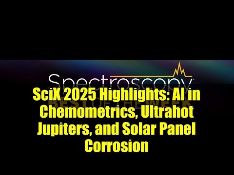 SciX 2025 Highlights: AI in Chemometrics, Ultrahot Jupiters, and Solar Panel Corrosion