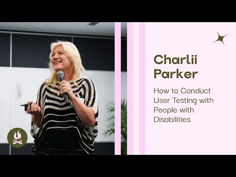 Charlii Parker - How to Conduct User Testing with People with Disabilities