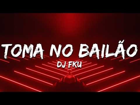 DJ FKU - TOMA NO BAILÃO