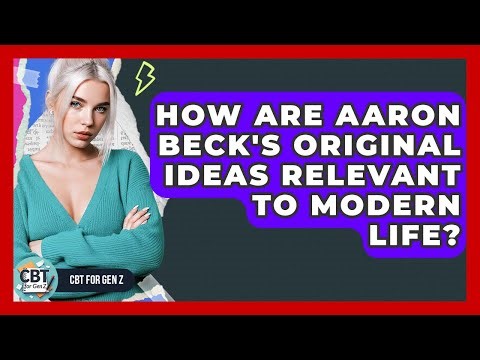 How Are Aaron Beck's Original Ideas Relevant To Modern Life? - CBT for Gen Z