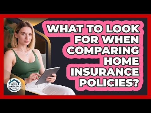 What To Look For When Comparing Home Insurance Policies?