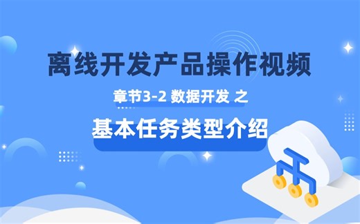 章节3-2 【数据开发】基本任务类型介绍 丨离线开发BatchWorks操作视频