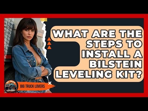 What Are The Steps To Install A Bilstein Leveling Kit? - Big Truck Lovers