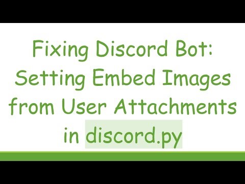 Fixing Discord Bot: Setting Embed Images from User Attachments in discord.py