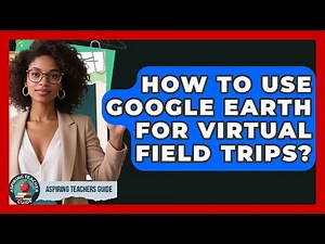 How To Use Google Earth For Virtual Field Trips? - Aspiring Teacher Guide