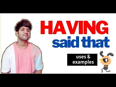 How to use of HAVING SAID THAT in a sentence? Definition, examples, and alternatives