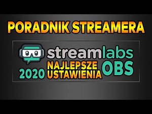PORADNIK STREAMERA: STREAMLABS OBS NAJLEPSZE USTAWIENIA 2020