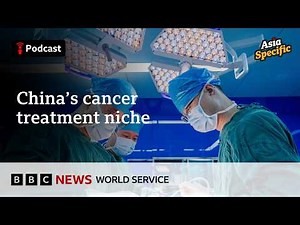Why cancer patients are flying to China for treatment - Asia Specific podcast, BBC World Service