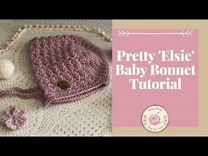 How To Crochet A Baby Bonnet Tutorial - Elsie Bonnet Pattern