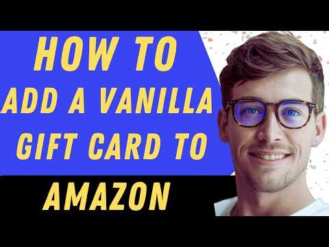 How To Add A Vanilla Gift Card To Amazon - Full Guide