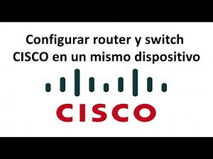 ¿ Cómo configurar router y switch CISCO en un mismo dispositivo ?