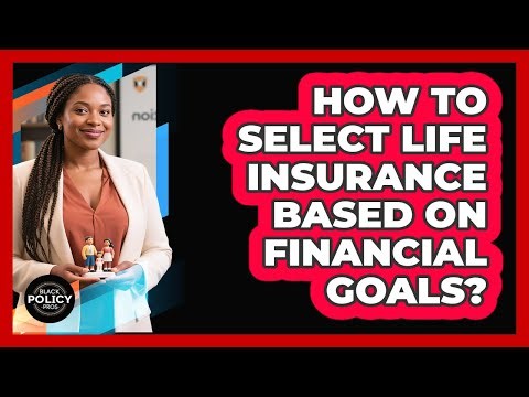 How To Select Life Insurance Based On Financial Goals?