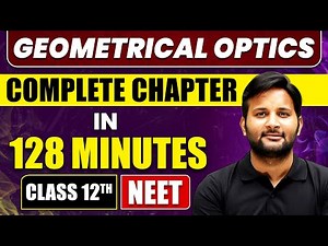 GEOMETRICAL OPTICS in 128 Minutes | Full Chapter Revision | Class 12th NEET
