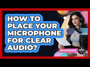 How To Place Your Microphone For Clear Audio?