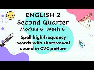 English 2 Q2 Module 6 Week 6 Spell high-frequency words with short vowel sound in CVC pattern