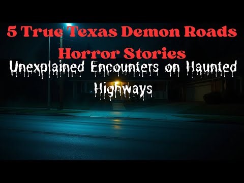 5 True Texas Demon Roads Horror Stories | Unexplained Encounters on Haunted Highways
